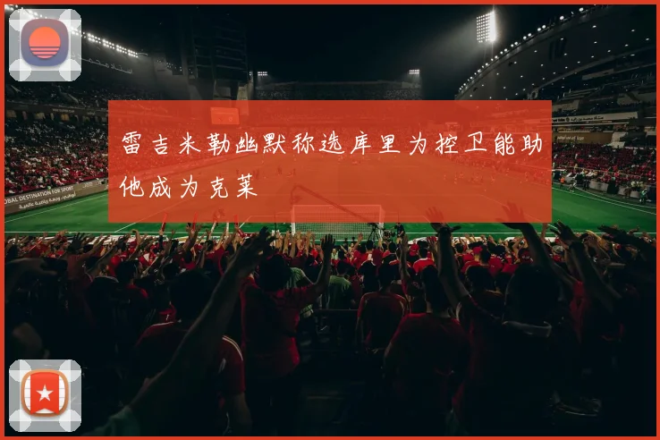 雷吉米勒幽默称选库里为控卫能助他成为克莱