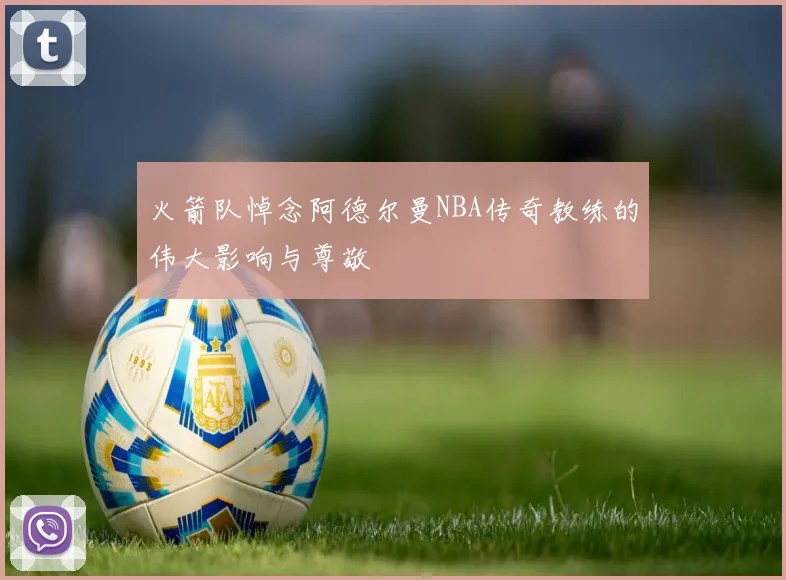 火箭队悼念阿德尔曼NBA传奇教练的伟大影响与尊敬