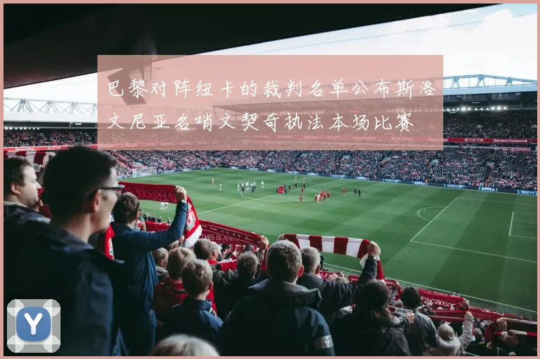 巴黎对阵纽卡的裁判名单公布斯洛文尼亚名哨文契奇执法本场比赛