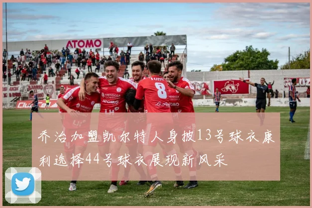 乔治加盟凯尔特人身披13号球衣康利选择44号球衣展现新风采