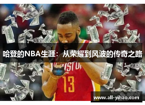 哈登的NBA生涯：从荣耀到风波的传奇之路