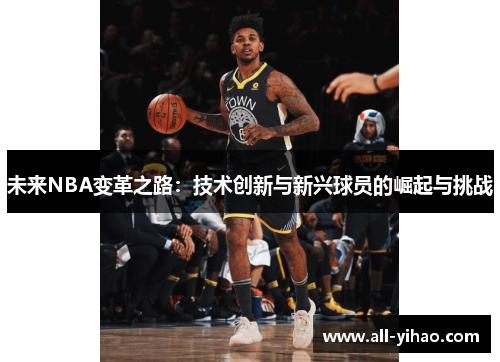 未来NBA变革之路：技术创新与新兴球员的崛起与挑战