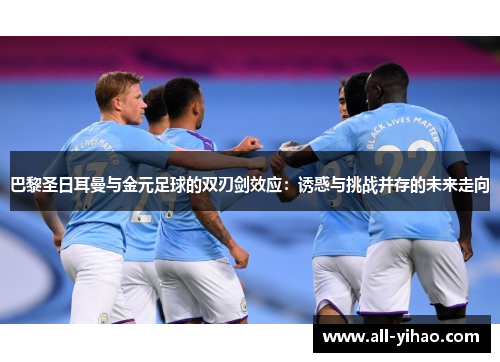 巴黎圣日耳曼与金元足球的双刃剑效应：诱惑与挑战并存的未来走向