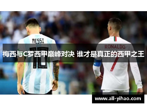 梅西与C罗西甲巅峰对决 谁才是真正的西甲之王
