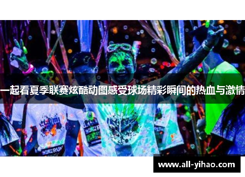 一起看夏季联赛炫酷动图感受球场精彩瞬间的热血与激情