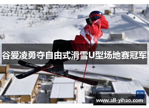谷爱凌勇夺自由式滑雪U型场地赛冠军