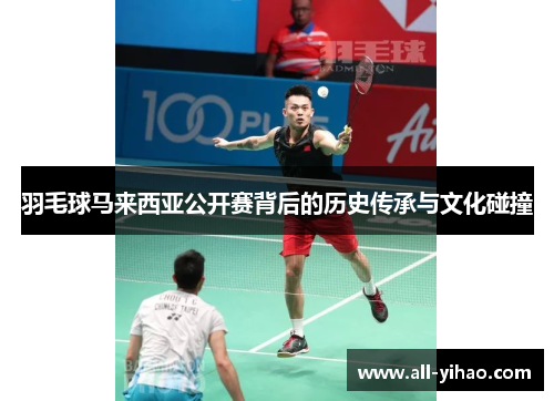 羽毛球马来西亚公开赛背后的历史传承与文化碰撞