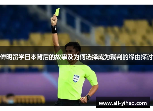 傅明留学日本背后的故事及为何选择成为裁判的缘由探讨