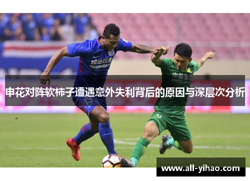 申花对阵软柿子遭遇意外失利背后的原因与深层次分析