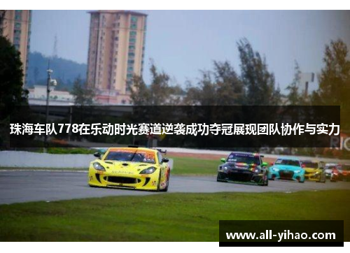 珠海车队778在乐动时光赛道逆袭成功夺冠展现团队协作与实力