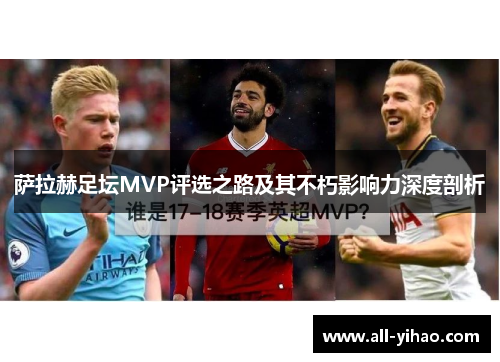 萨拉赫足坛MVP评选之路及其不朽影响力深度剖析