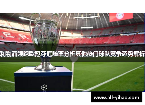 利物浦领跑欧冠夺冠赔率分析其他热门球队竞争态势解析