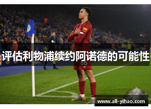 评估利物浦续约阿诺德的可能性