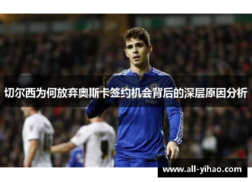 切尔西为何放弃奥斯卡签约机会背后的深层原因分析