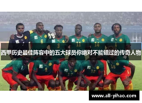 西甲历史最佳阵容中的五大球员你绝对不能错过的传奇人物