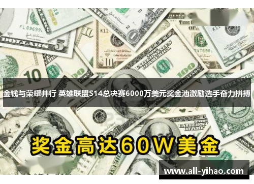 金钱与荣耀并行 英雄联盟S14总决赛6000万美元奖金池激励选手奋力拼搏