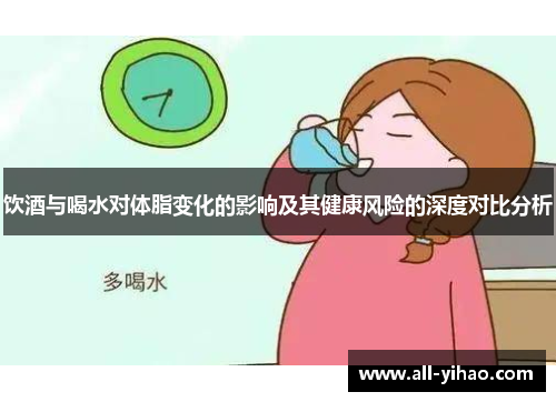 饮酒与喝水对体脂变化的影响及其健康风险的深度对比分析