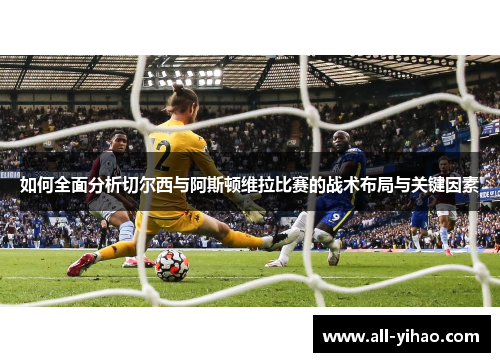 如何全面分析切尔西与阿斯顿维拉比赛的战术布局与关键因素